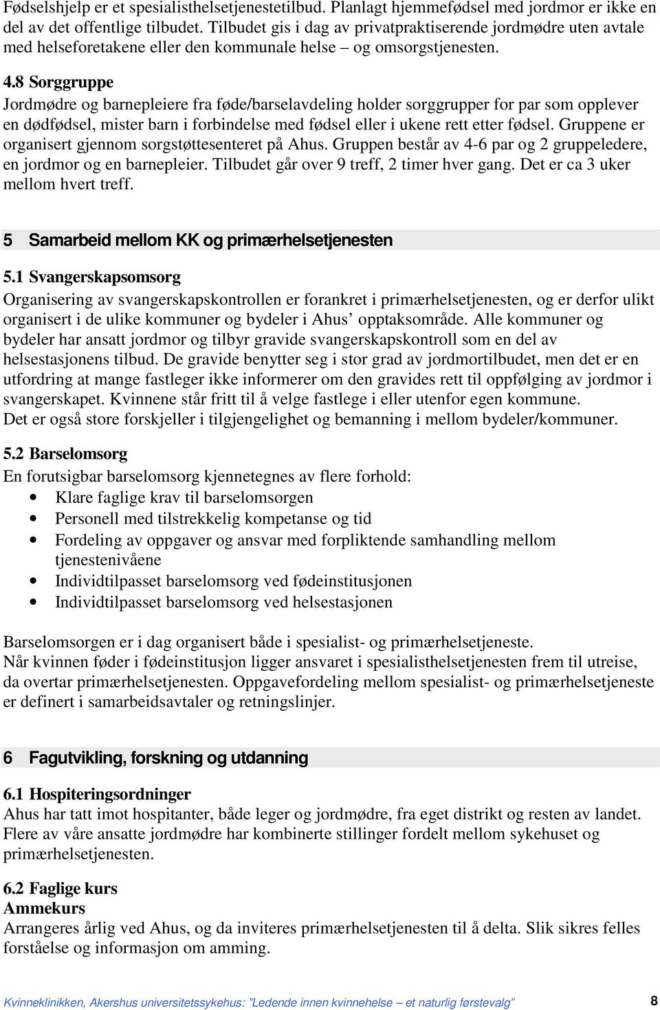 8 Sorggruppe Jordmødre og barnepleiere fra føde/barselavdeling holder sorggrupper for par som opplever en dødfødsel, mister barn i forbindelse med fødsel eller i ukene rett etter fødsel.