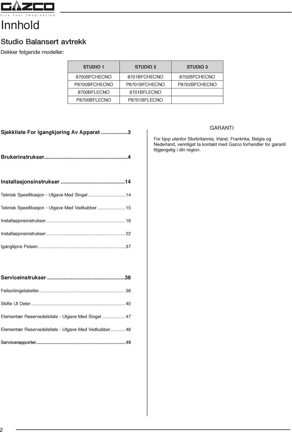 ..4 GARANTI For kjøp utenfor Storbritannia, Irland, Frankrike, Belgia og Nederland, vennligst ta kontakt med Gazco forhandler for garanti tilgjengelig i din region. Installasjonsinstrukser.