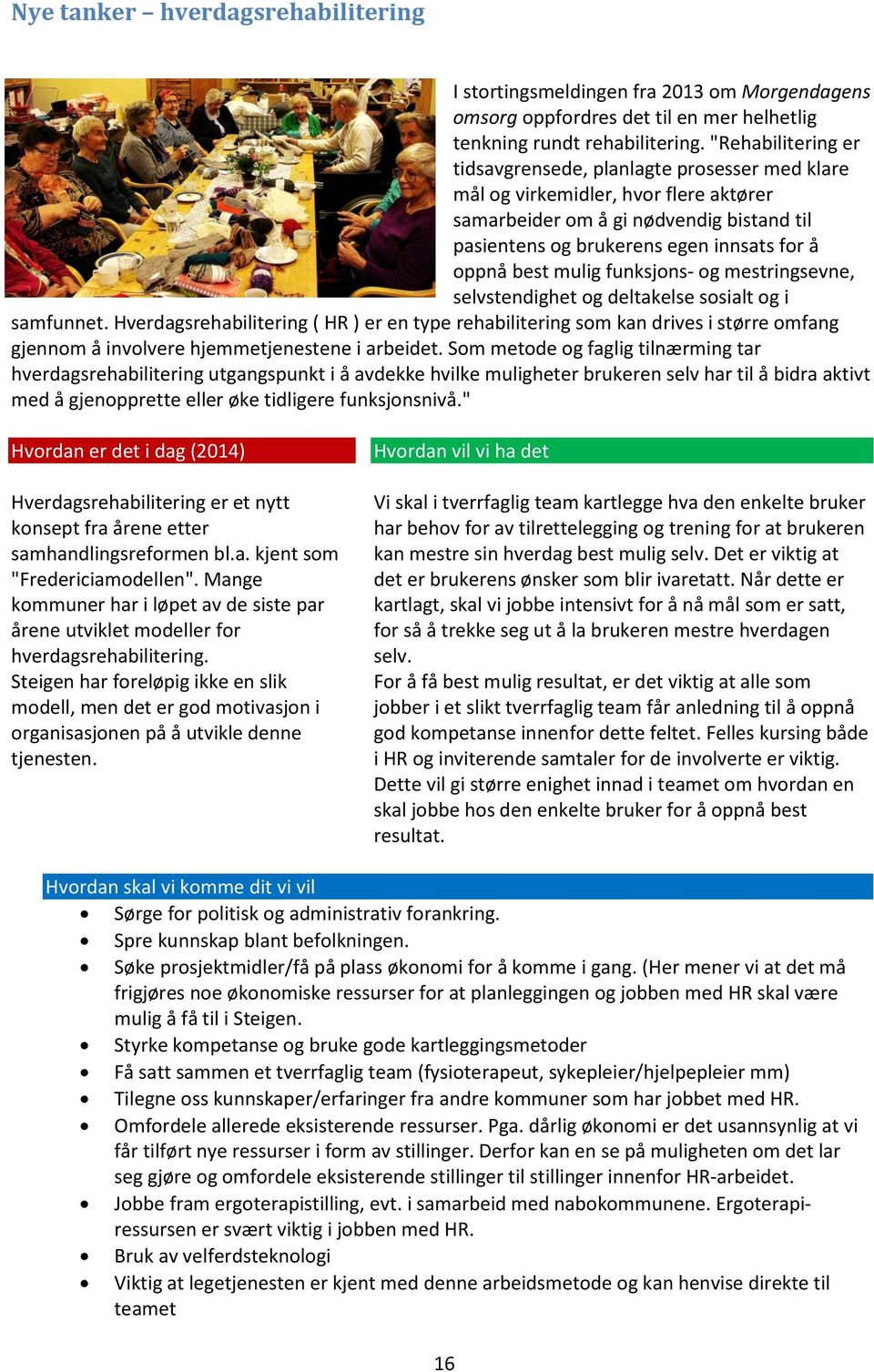 mulig funksjons- og mestringsevne, selvstendighet og deltakelse sosialt og i samfunnet.