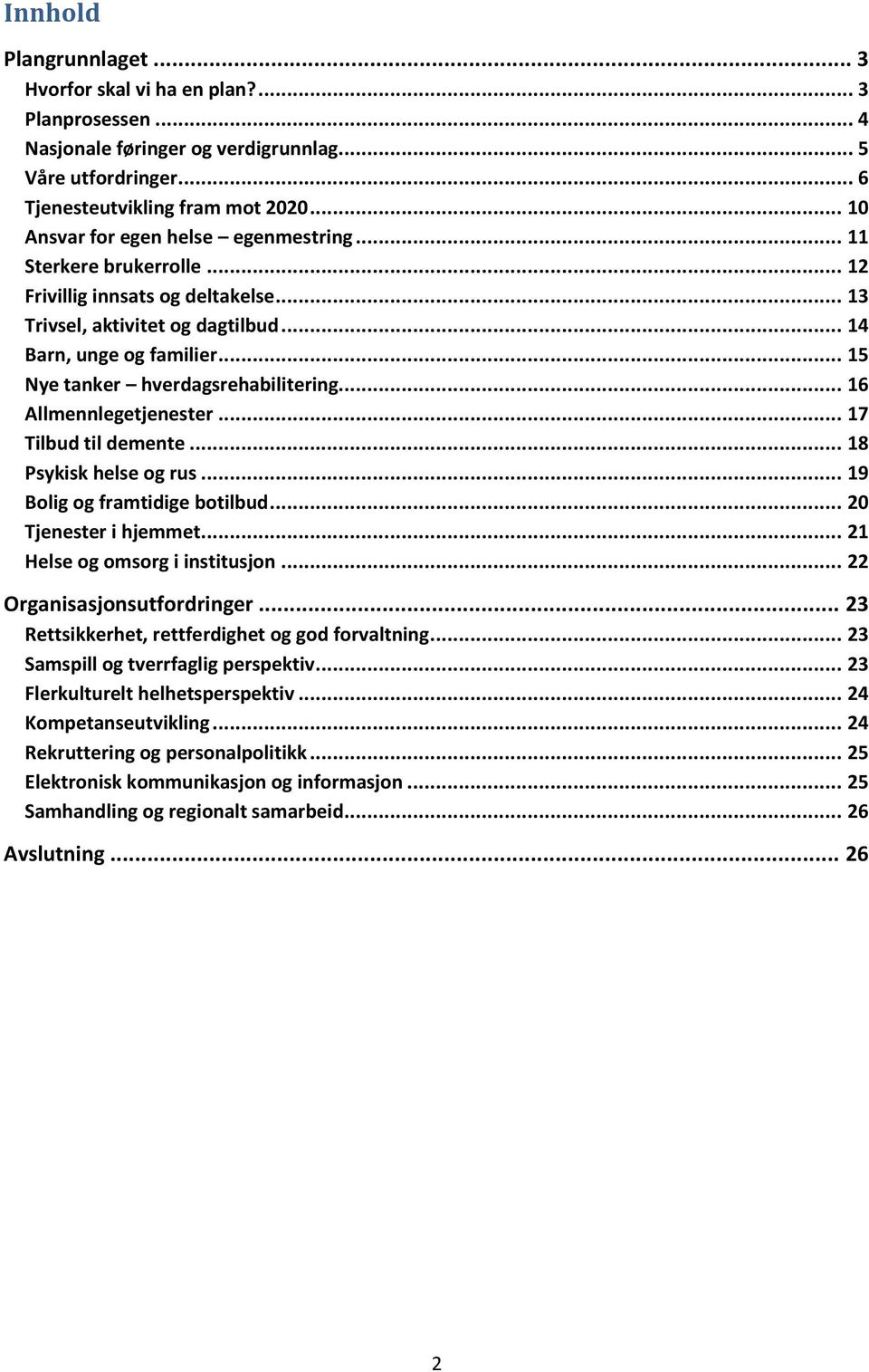 .. 15 Nye tanker hverdagsrehabilitering... 16 Allmennlegetjenester... 17 Tilbud til demente... 18 Psykisk helse og rus... 19 Bolig og framtidige botilbud... 20 Tjenester i hjemmet.