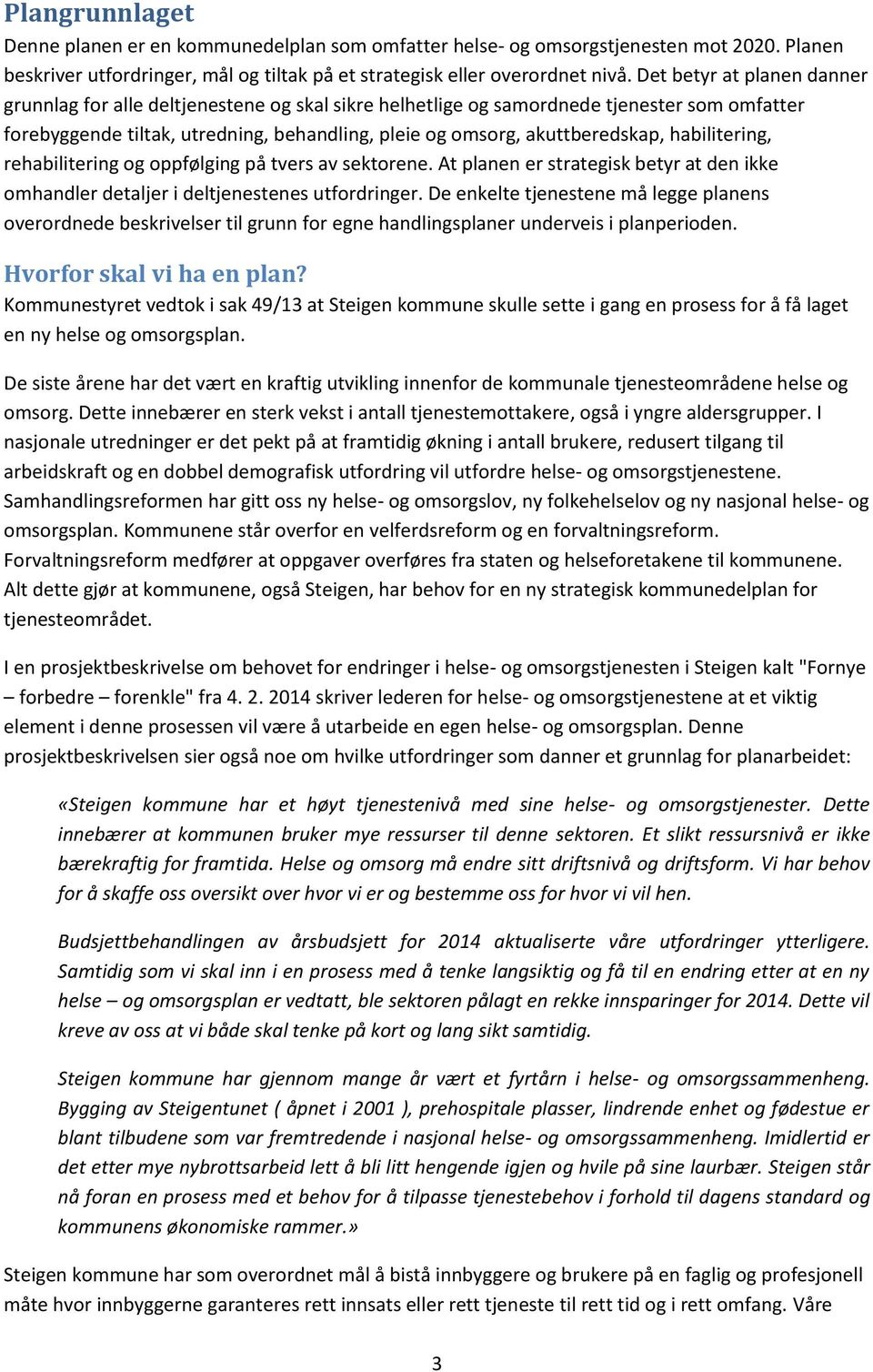 habilitering, rehabilitering og oppfølging på tvers av sektorene. At planen er strategisk betyr at den ikke omhandler detaljer i deltjenestenes utfordringer.