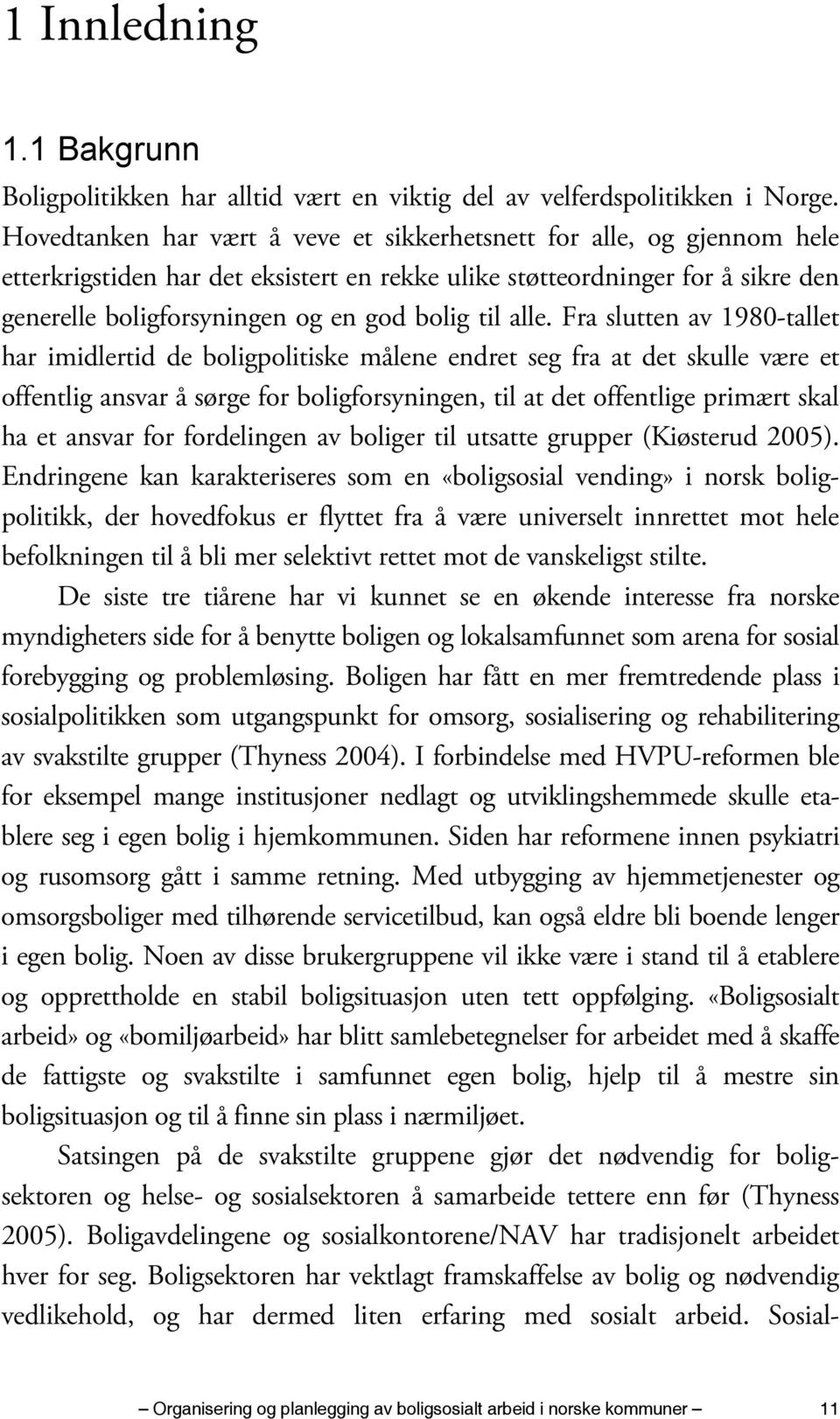 alle. Fra slutten av 1980-tallet har imidlertid de boligpolitiske målene endret seg fra at det skulle være et offentlig ansvar å sørge for boligforsyningen, til at det offentlige primært skal ha et