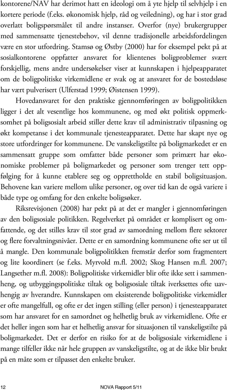 Overfor (nye) brukergrupper med sammensatte tjenestebehov, vil denne tradisjonelle arbeidsfordelingen være en stor utfordring.