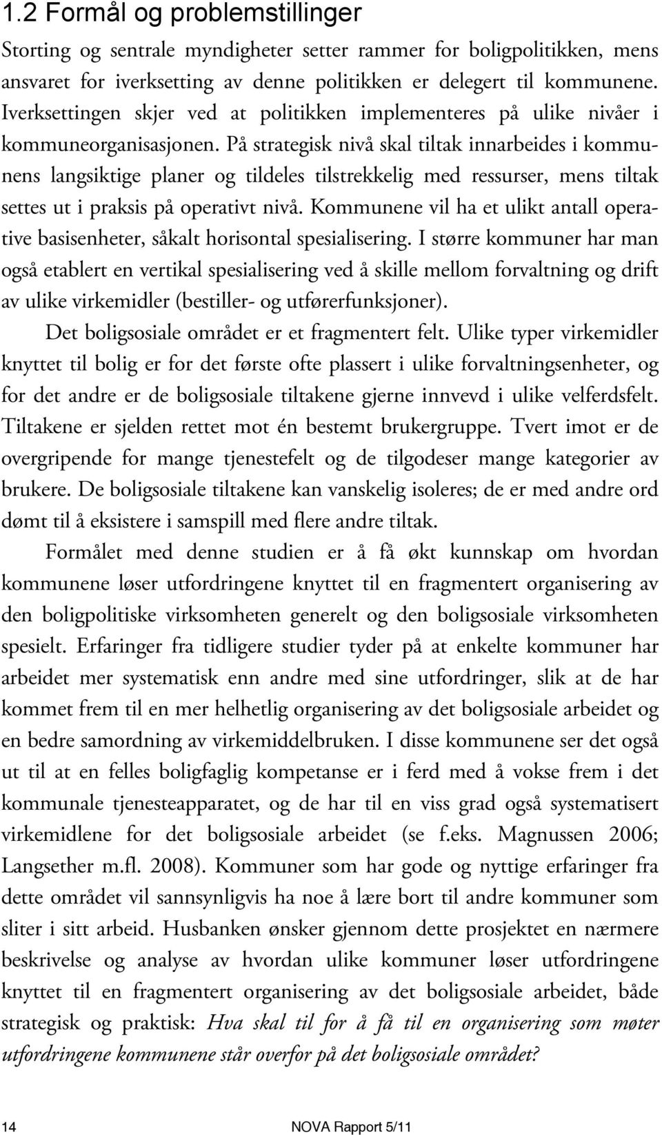 På strategisk nivå skal tiltak innarbeides i kommunens langsiktige planer og tildeles tilstrekkelig med ressurser, mens tiltak settes ut i praksis på operativt nivå.