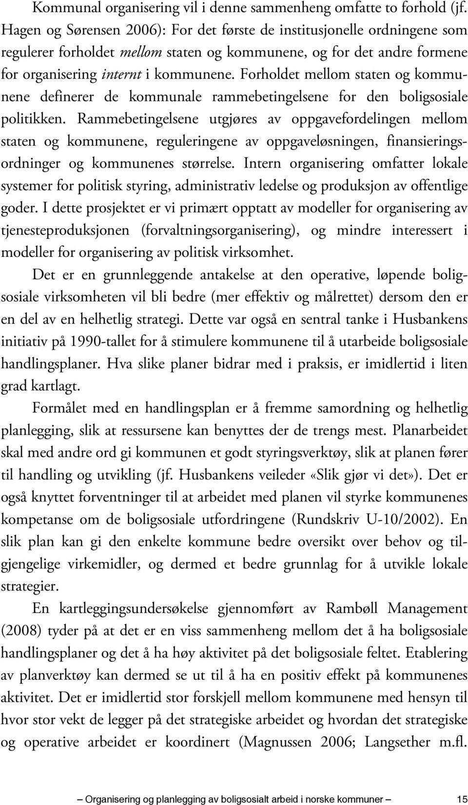 Forholdet mellom staten og kommunene definerer de kommunale rammebetingelsene for den boligsosiale politikken.