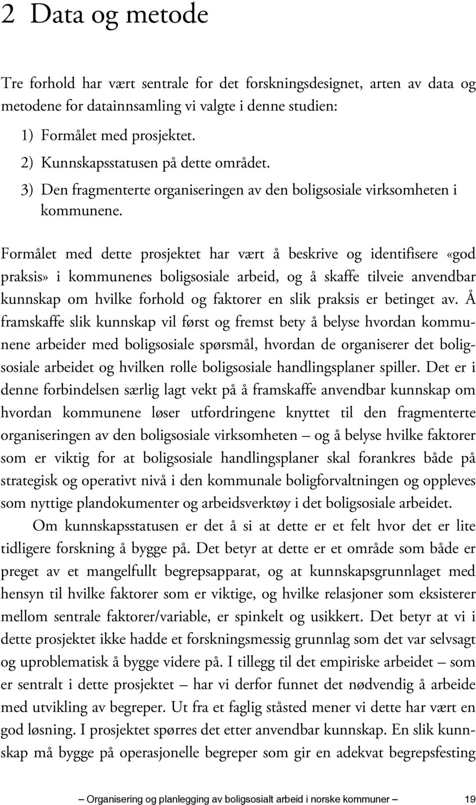 Formålet med dette prosjektet har vært å beskrive og identifisere «god praksis» i kommunenes boligsosiale arbeid, og å skaffe tilveie anvendbar kunnskap om hvilke forhold og faktorer en slik praksis