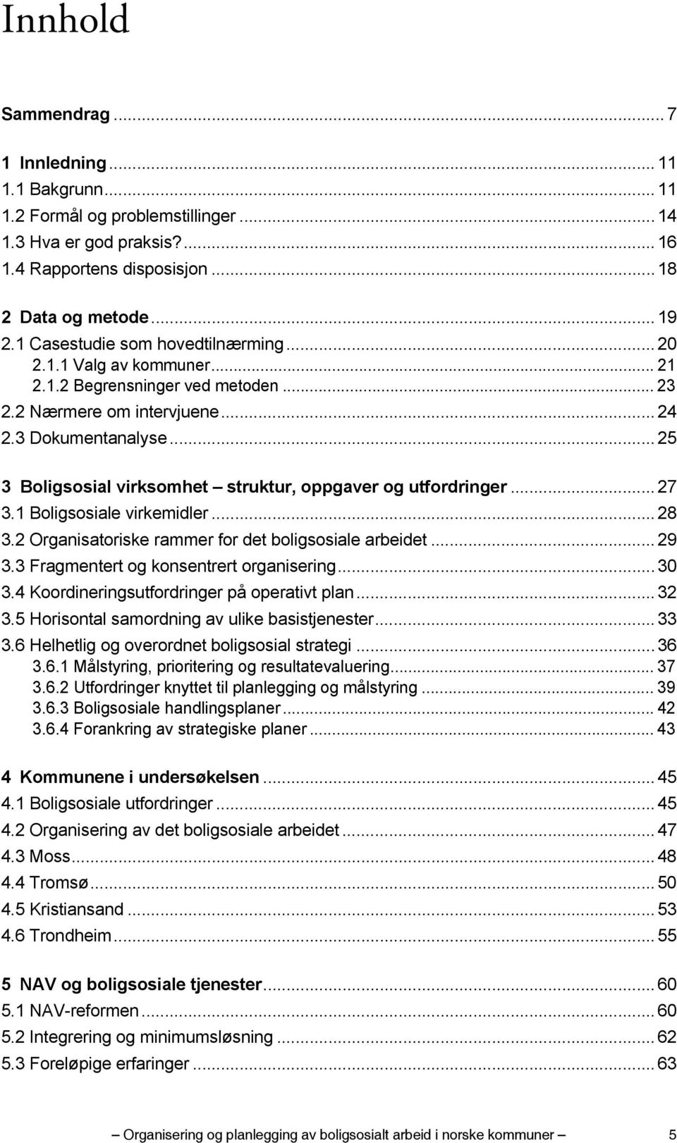 .. 25 3 Boligsosial virksomhet struktur, oppgaver og utfordringer... 27 3.1 Boligsosiale virkemidler... 28 3.2 Organisatoriske rammer for det boligsosiale arbeidet... 29 3.