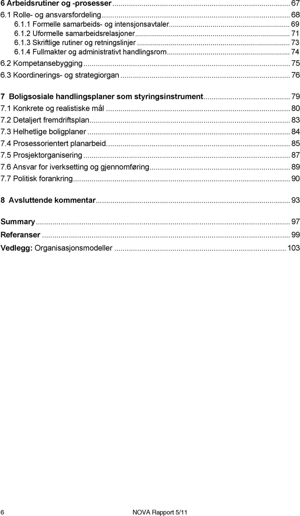 1 Konkrete og realistiske mål... 80 7.2 Detaljert fremdriftsplan... 83 7.3 Helhetlige boligplaner... 84 7.4 Prosessorientert planarbeid... 85 7.5 Prosjektorganisering... 87 7.