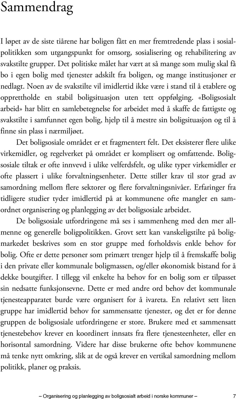 Noen av de svakstilte vil imidlertid ikke være i stand til å etablere og opprettholde en stabil boligsituasjon uten tett oppfølging.