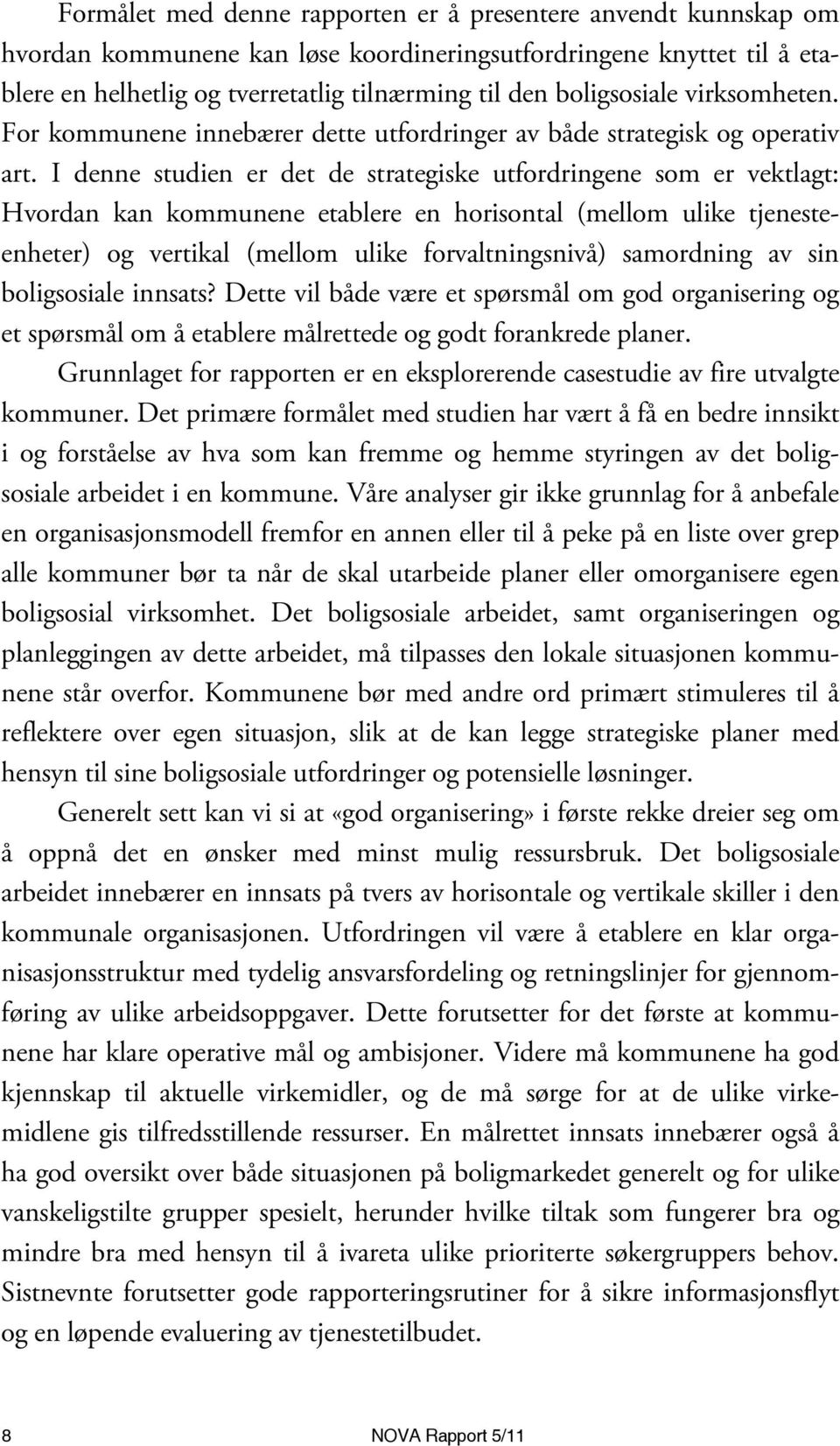 I denne studien er det de strategiske utfordringene som er vektlagt: Hvordan kan kommunene etablere en horisontal (mellom ulike tjenesteenheter) og vertikal (mellom ulike forvaltningsnivå) samordning