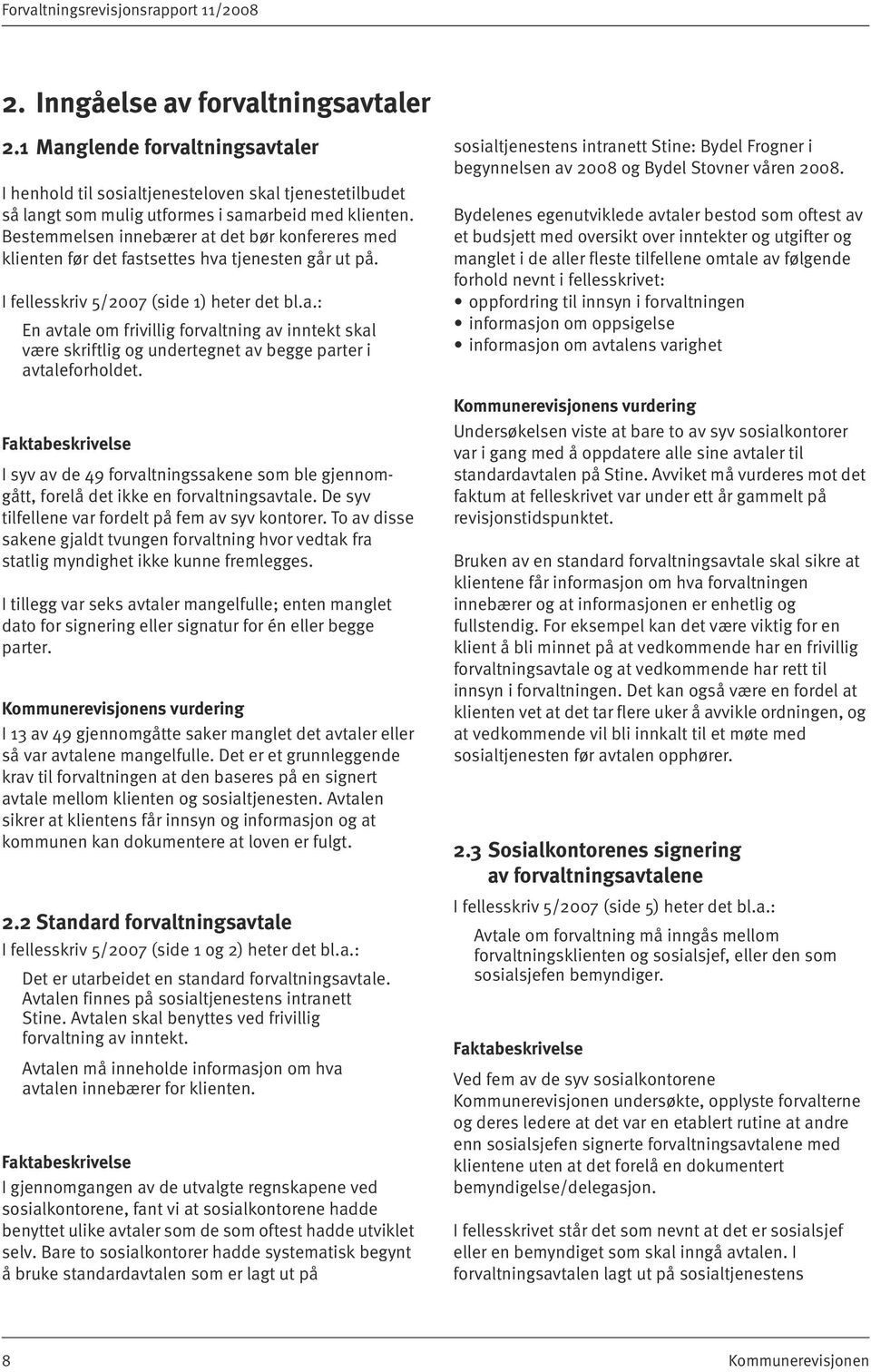 Bestemmelsen innebærer at det bør konfereres med klienten før det fastsettes hva tjenesten går ut på. I fellesskriv 5/2007 (side 1) heter det bl.a.: En avtale om frivillig forvaltning av inntekt skal være skriftlig og undertegnet av begge parter i avtaleforholdet.