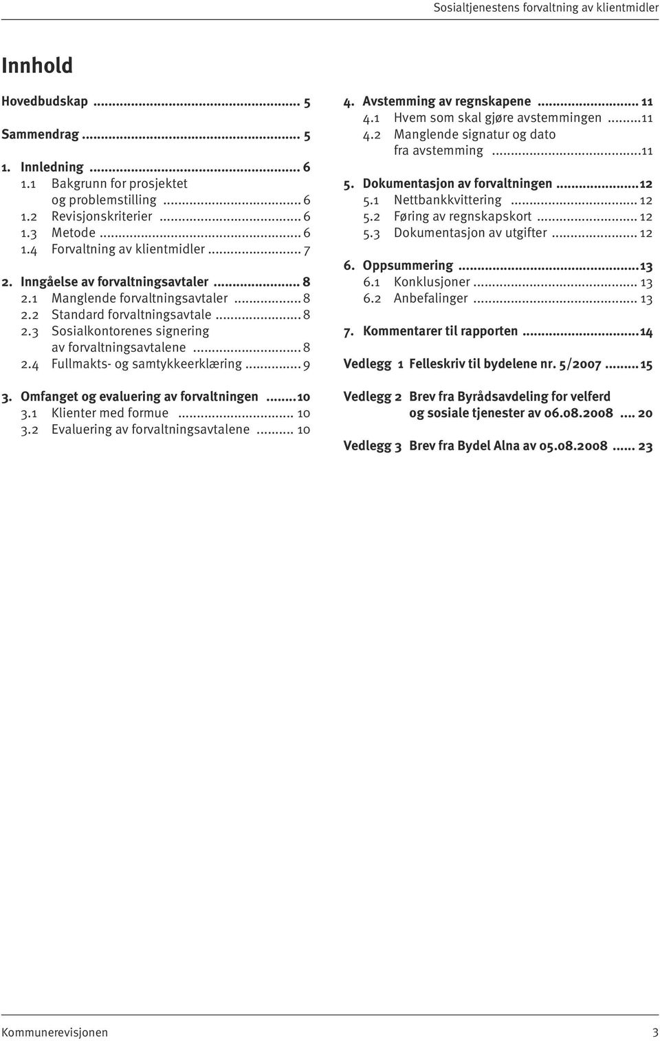 .. 8 2.4 Fullmakts- og samtykkeerklæring... 9 3. Omfanget og evaluering av forvaltningen...10 3.1 Klienter med formue... 10 3.2 Evaluering av forvaltningsavtalene... 10 4. Avstemming av regnskapene.