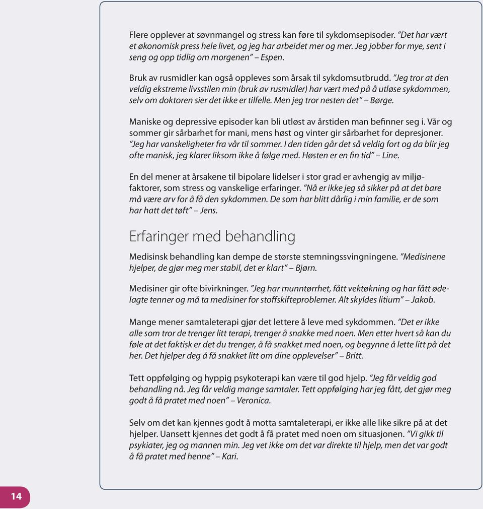 Jeg tror at den veldig ekstreme livsstilen min (bruk av rusmidler) har vært med på å utløse sykdommen, selv om doktoren sier det ikke er tilfelle. Men jeg tror nesten det Børge.