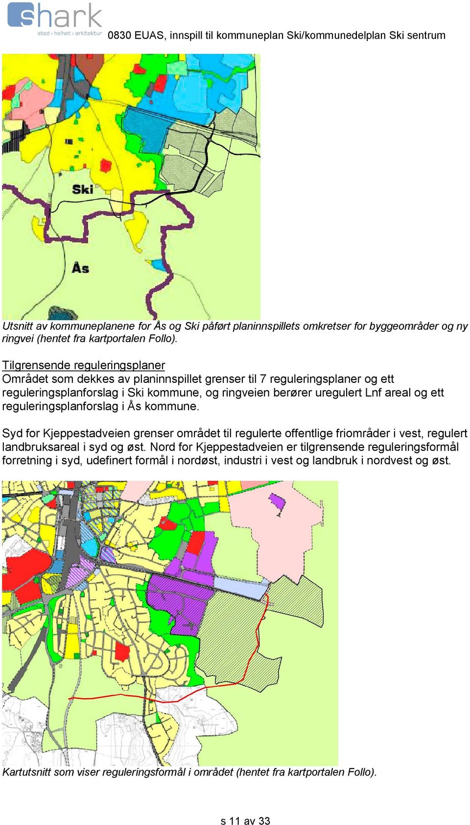 areal og ett reguleringsplanforslag i Ås kommune. Syd for Kjeppestadveien grenser området til regulerte offentlige friområder i vest, regulert landbruksareal i syd og øst.