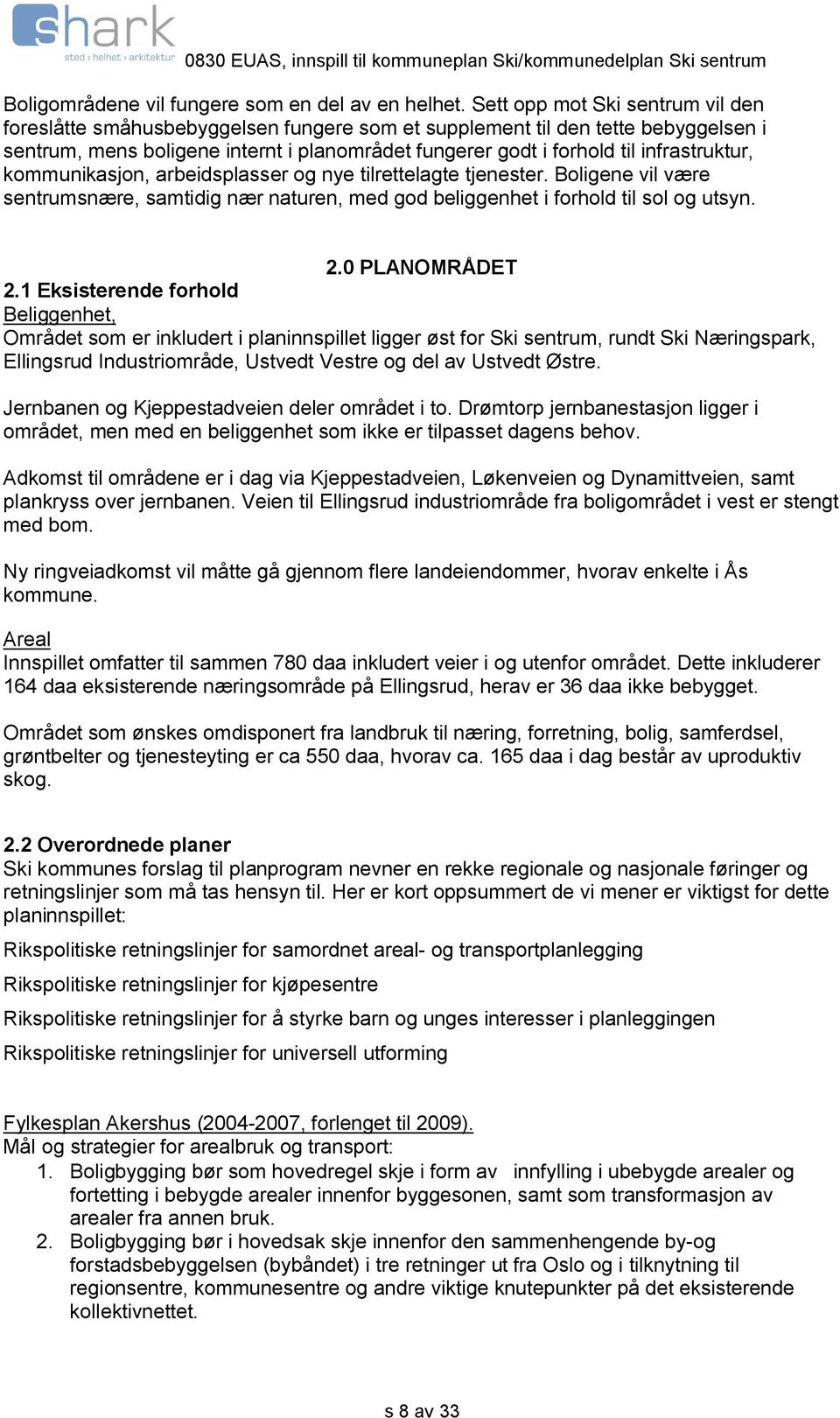 infrastruktur, kommunikasjon, arbeidsplasser og nye tilrettelagte tjenester. Boligene vil være sentrumsnære, samtidig nær naturen, med god beliggenhet i forhold til sol og utsyn. 2.0 PLANOMRÅDET 2.