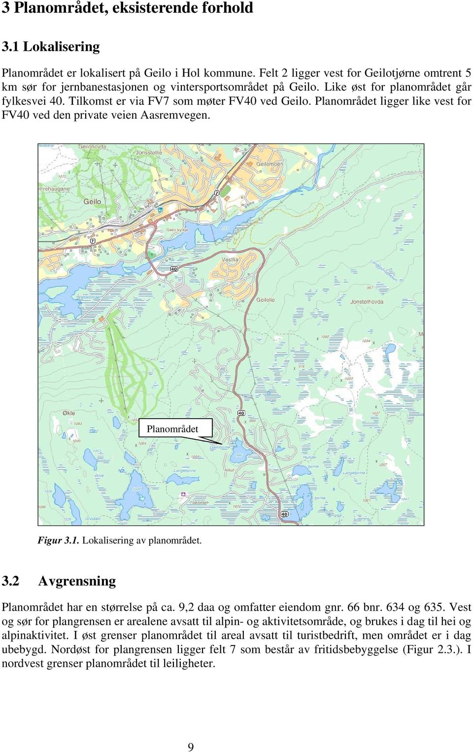 Planområdet ligger like vest for FV40 ved den private veien Aasremvegen. Planområdet Figur 3.1. Lokalisering av planområdet. 3.2 Avgrensning Planområdet har en størrelse på ca.