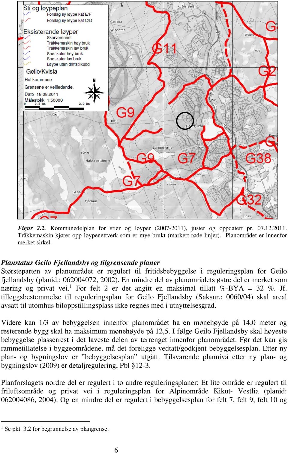Planstatus Geilo Fjellandsby og tilgrensende planer Størsteparten av planområdet er regulert til fritidsbebyggelse i reguleringsplan for Geilo fjellandsby (planid.: 062004072, 2002).