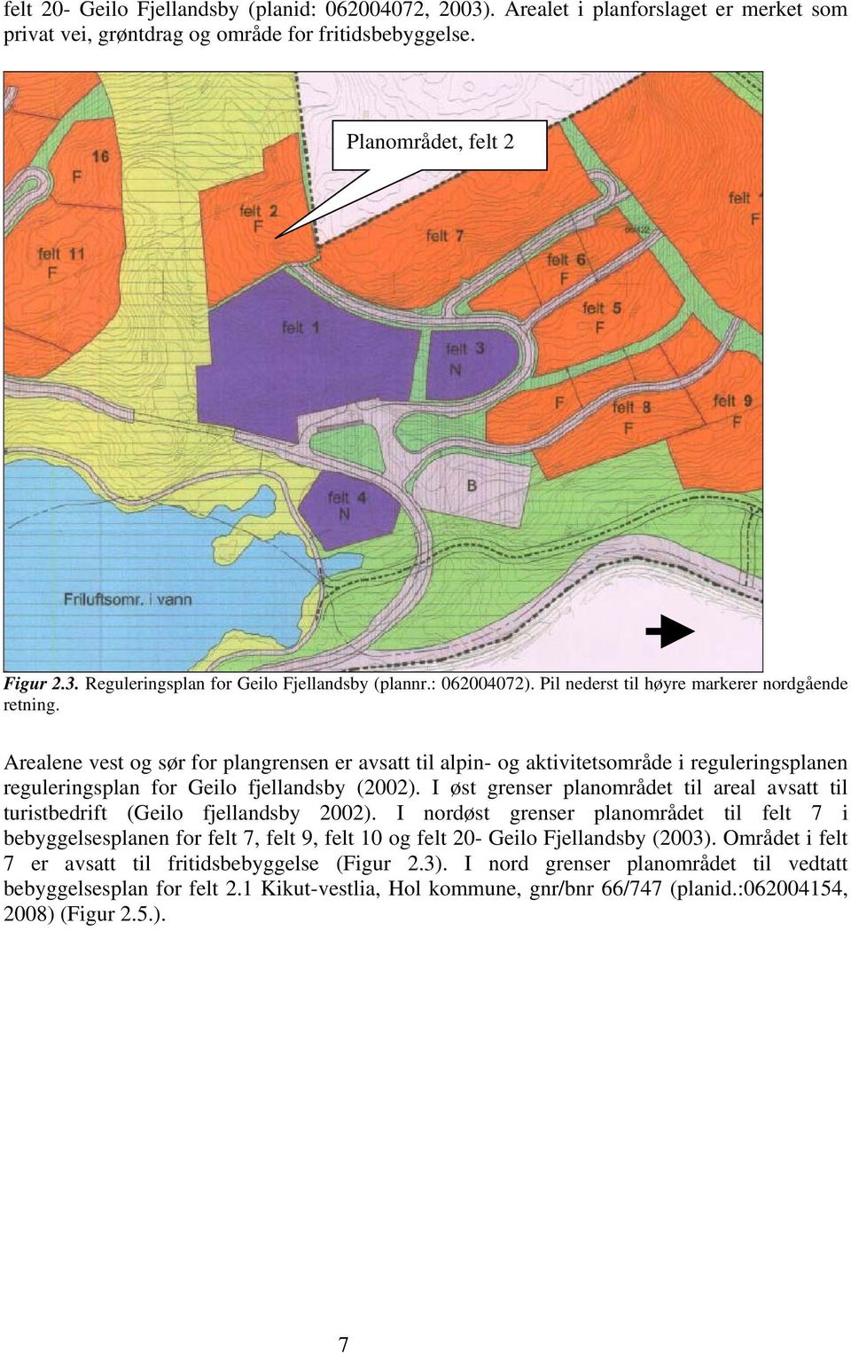 Arealene vest og sør for plangrensen er avsatt til alpin- og aktivitetsområde i reguleringsplanen reguleringsplan for Geilo fjellandsby (2002).