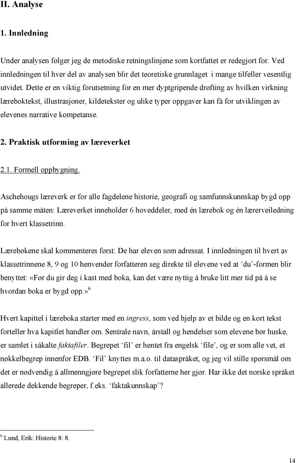 Dette er en viktig forutsetning for en mer dyptgripende drøfting av hvilken virkning læreboktekst, illustrasjoner, kildetekster og ulike typer oppgaver kan få for utviklingen av elevenes narrative