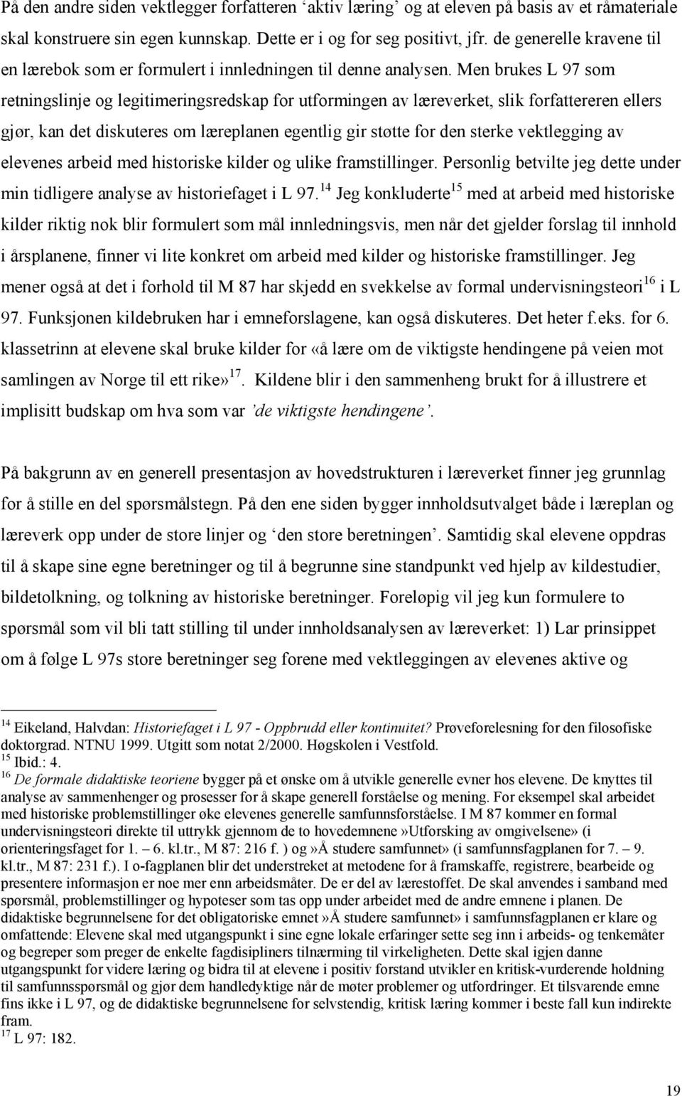 Men brukes L 97 som retningslinje og legitimeringsredskap for utformingen av læreverket, slik forfattereren ellers gjør, kan det diskuteres om læreplanen egentlig gir støtte for den sterke