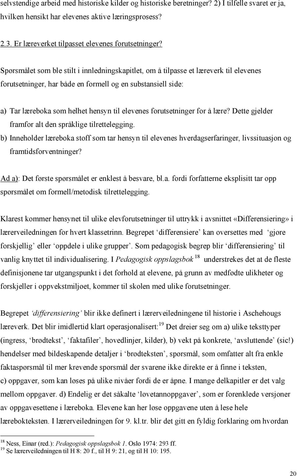 Spørsmålet som ble stilt i innledningskapitlet, om å tilpasse et læreverk til elevenes forutsetninger, har både en formell og en substansiell side: a) Tar læreboka som helhet hensyn til elevenes