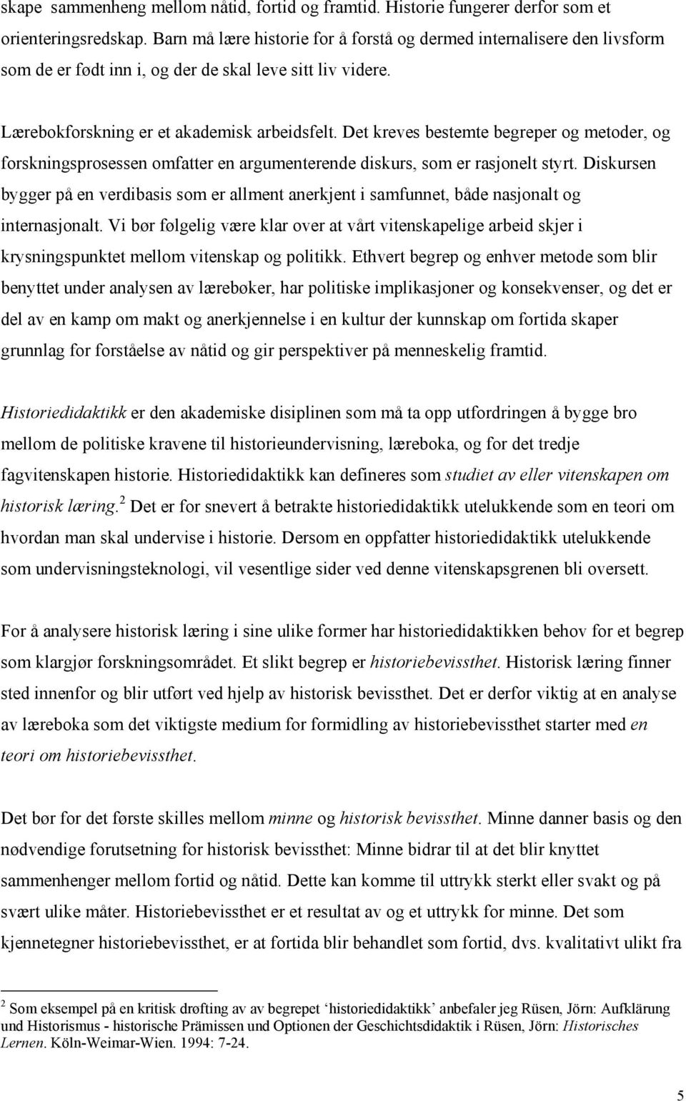 Det kreves bestemte begreper og metoder, og forskningsprosessen omfatter en argumenterende diskurs, som er rasjonelt styrt.