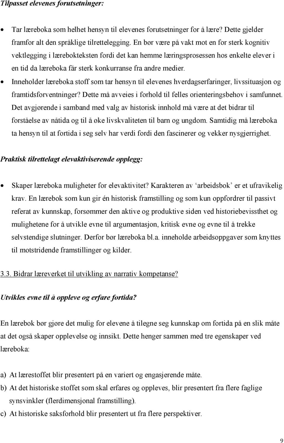 Inneholder læreboka stoff som tar hensyn til elevenes hverdagserfaringer, livssituasjon og framtidsforventninger? Dette må avveies i forhold til felles orienteringsbehov i samfunnet.