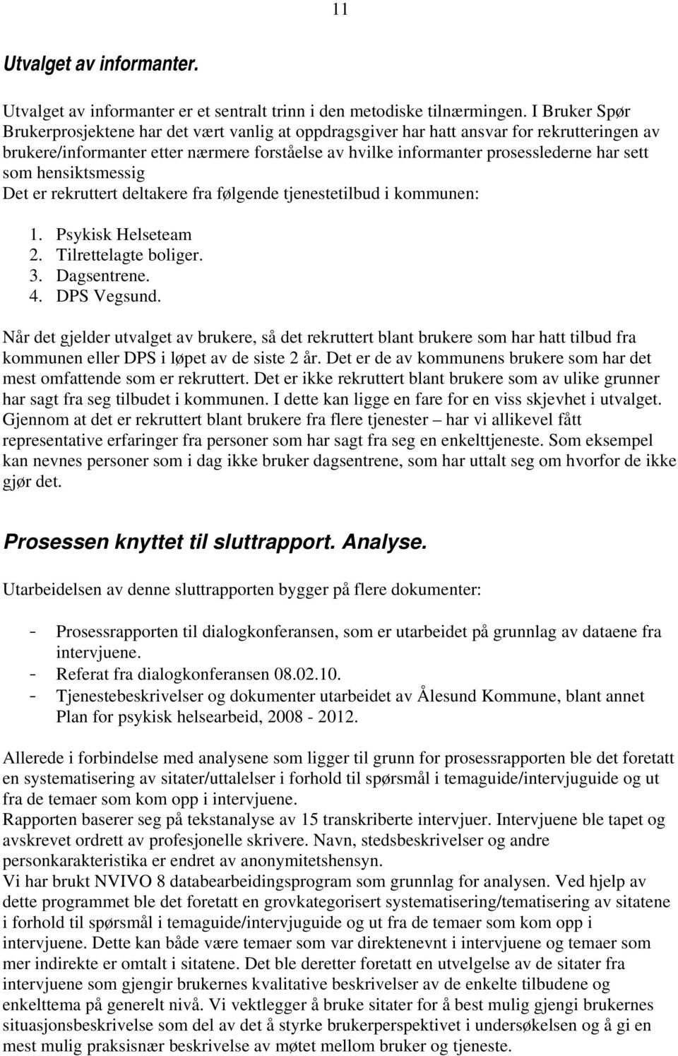 som hensiktsmessig Det er rekruttert deltakere fra følgende tjenestetilbud i kommunen: 1. Psykisk Helseteam 2. Tilrettelagte boliger. 3. Dagsentrene. 4. DPS Vegsund.