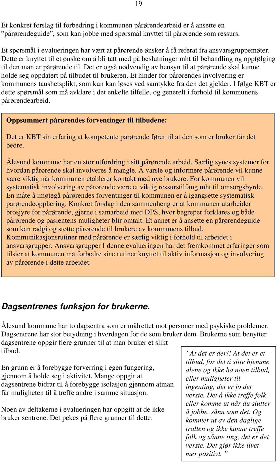 Dette er knyttet til et ønske om å bli tatt med på beslutninger mht til behandling og oppfølging til den man er pårørende til.