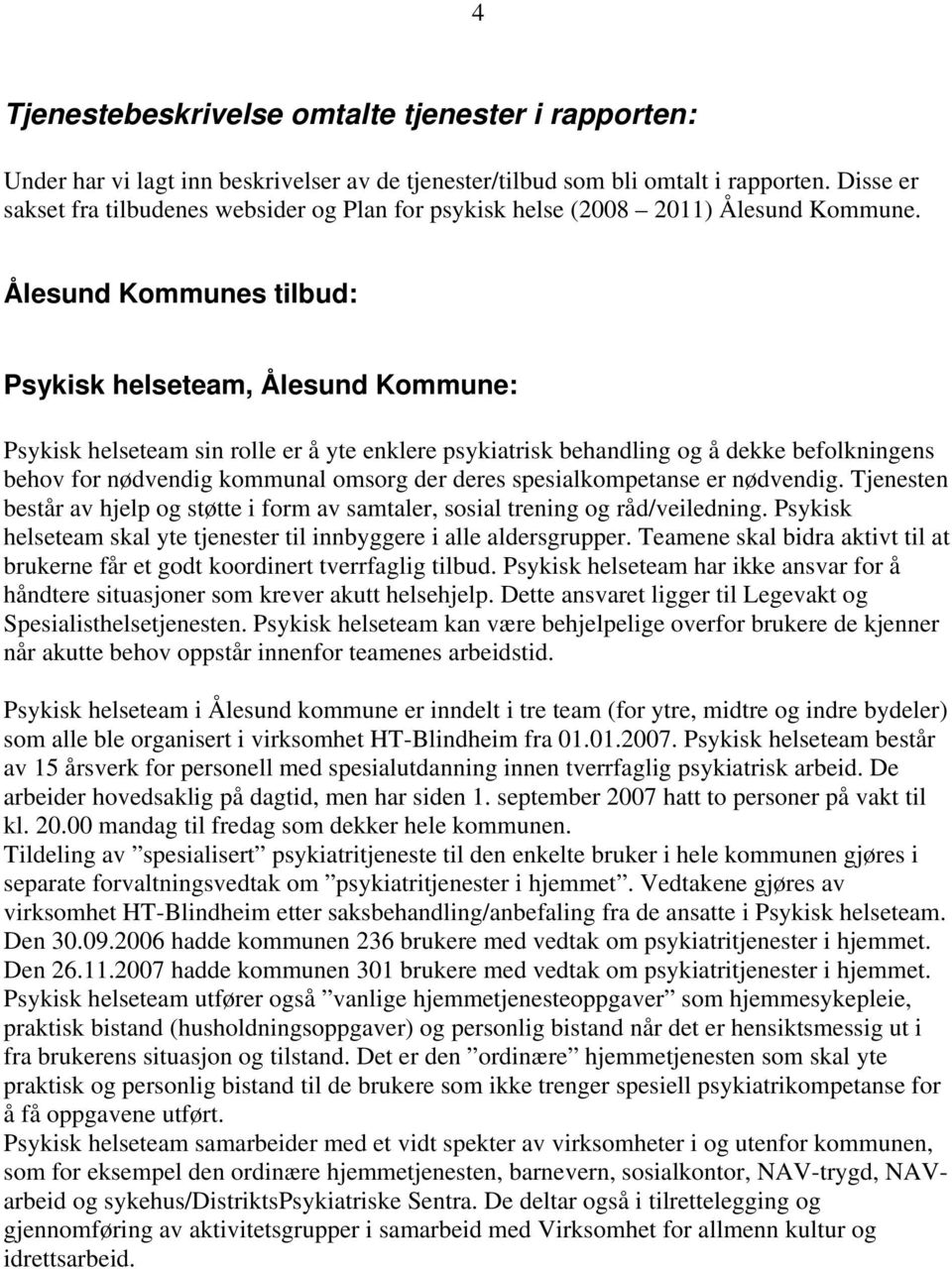 Ålesund Kommunes tilbud: Psykisk helseteam, Ålesund Kommune: Psykisk helseteam sin rolle er å yte enklere psykiatrisk behandling og å dekke befolkningens behov for nødvendig kommunal omsorg der deres