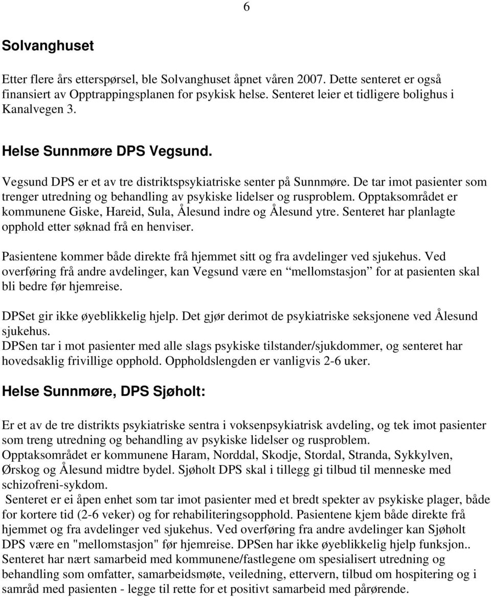 De tar imot pasienter som trenger utredning og behandling av psykiske lidelser og rusproblem. Opptaksområdet er kommunene Giske, Hareid, Sula, Ålesund indre og Ålesund ytre.