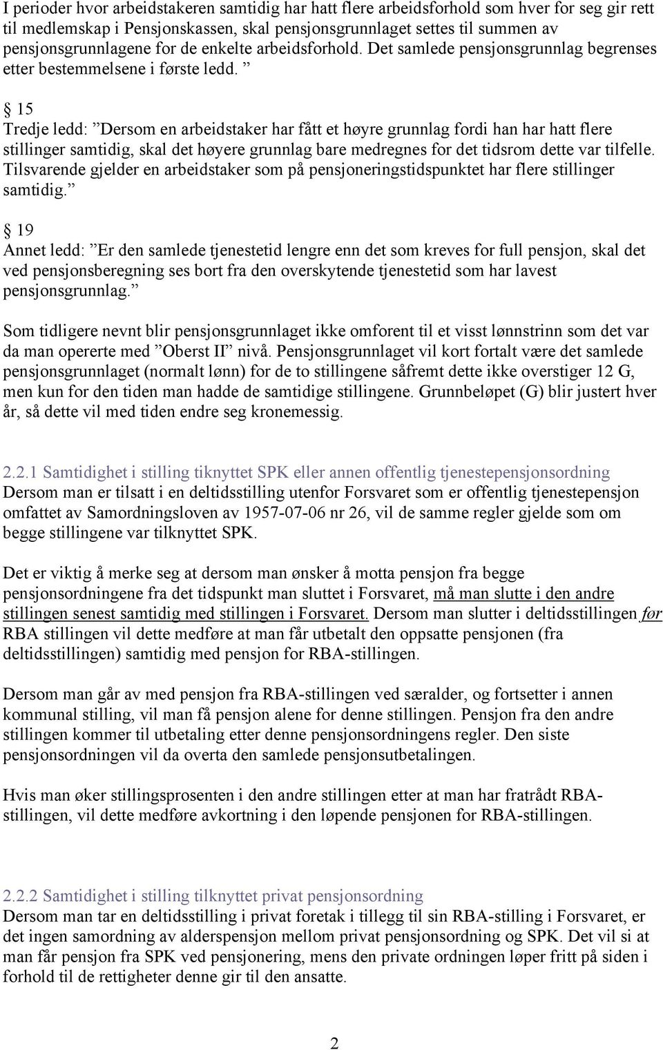 15 Tredje ledd: Dersom en arbeidstaker har fått et høyre grunnlag fordi han har hatt flere stillinger samtidig, skal det høyere grunnlag bare medregnes for det tidsrom dette var tilfelle.