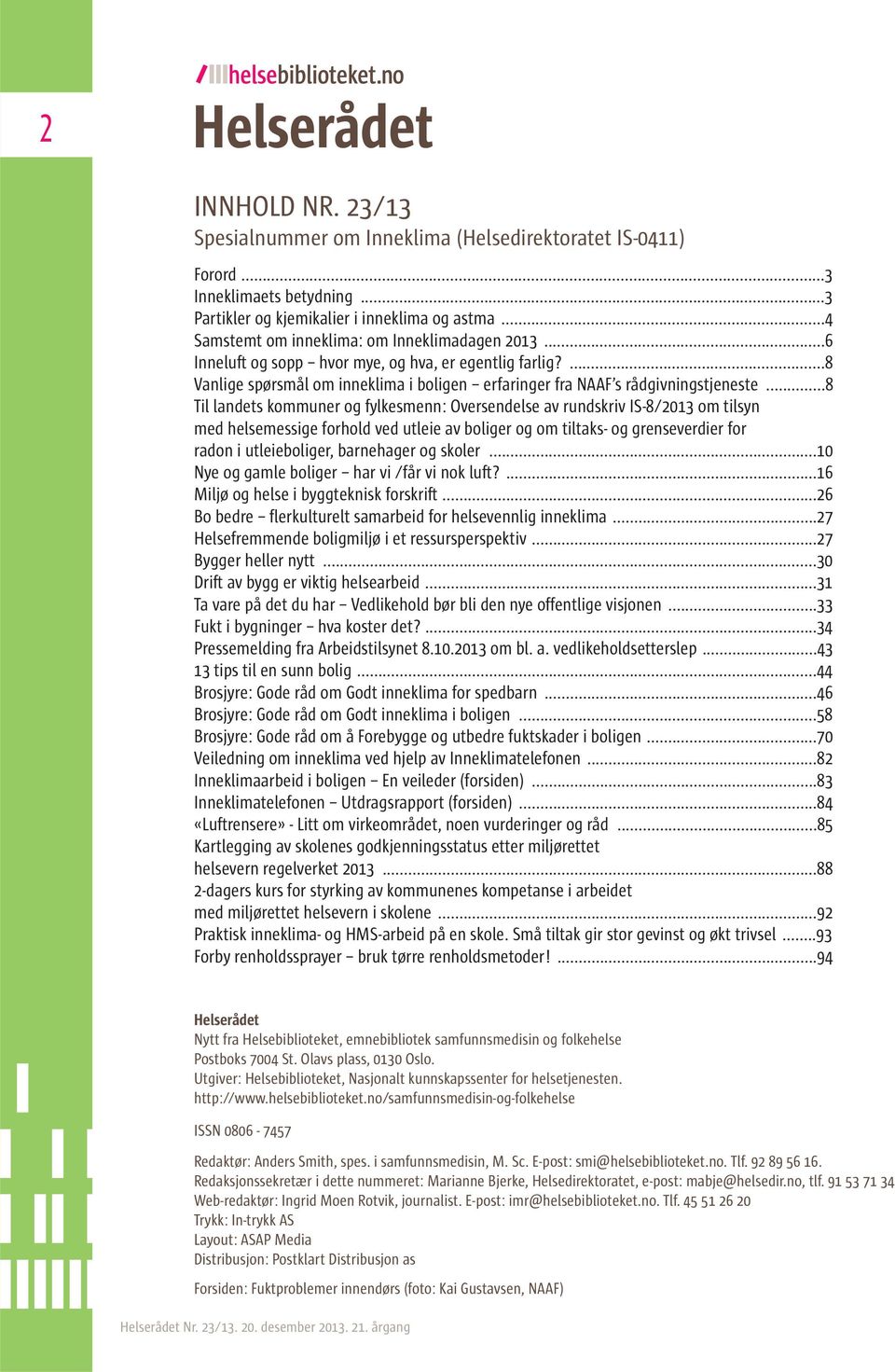 ..8 Til landets kommuner og fylkesmenn: Oversendelse av rundskriv IS-8/2013 om tilsyn med helsemessige forhold ved utleie av boliger og om tiltaks- og grenseverdier for radon i utleieboliger,