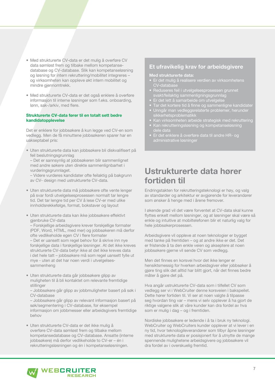 Med strukturerte CV-data er det også enklere å overføre informasjon til interne løsninger som f.eks. onboarding, lønn, sak-/arkiv, med flere.