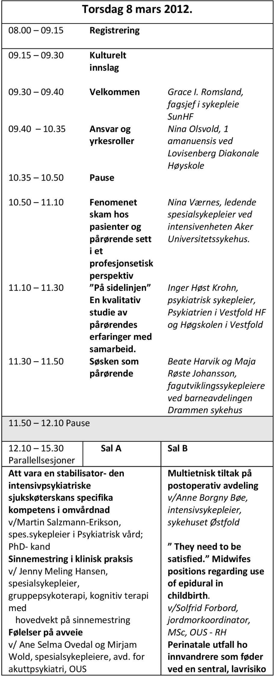 30 11.50 Grace I. Romsland, fagsjef i sykepleie SunHF Nina Olsvold, 1 amanuensis ved Lovisenberg Diakonale Høyskole Nina Værnes, ledende spesialsykepleier ved intensivenheten Aker Universitetssykehus.