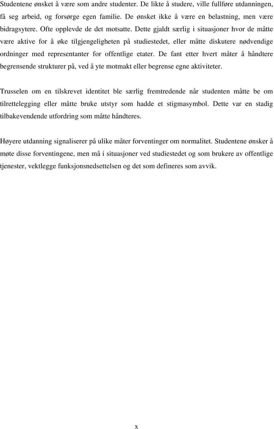 Dette gjaldt særlig i situasjoner hvor de måtte være aktive for å øke tilgjengeligheten på studiestedet, eller måtte diskutere nødvendige ordninger med representanter for offentlige etater.