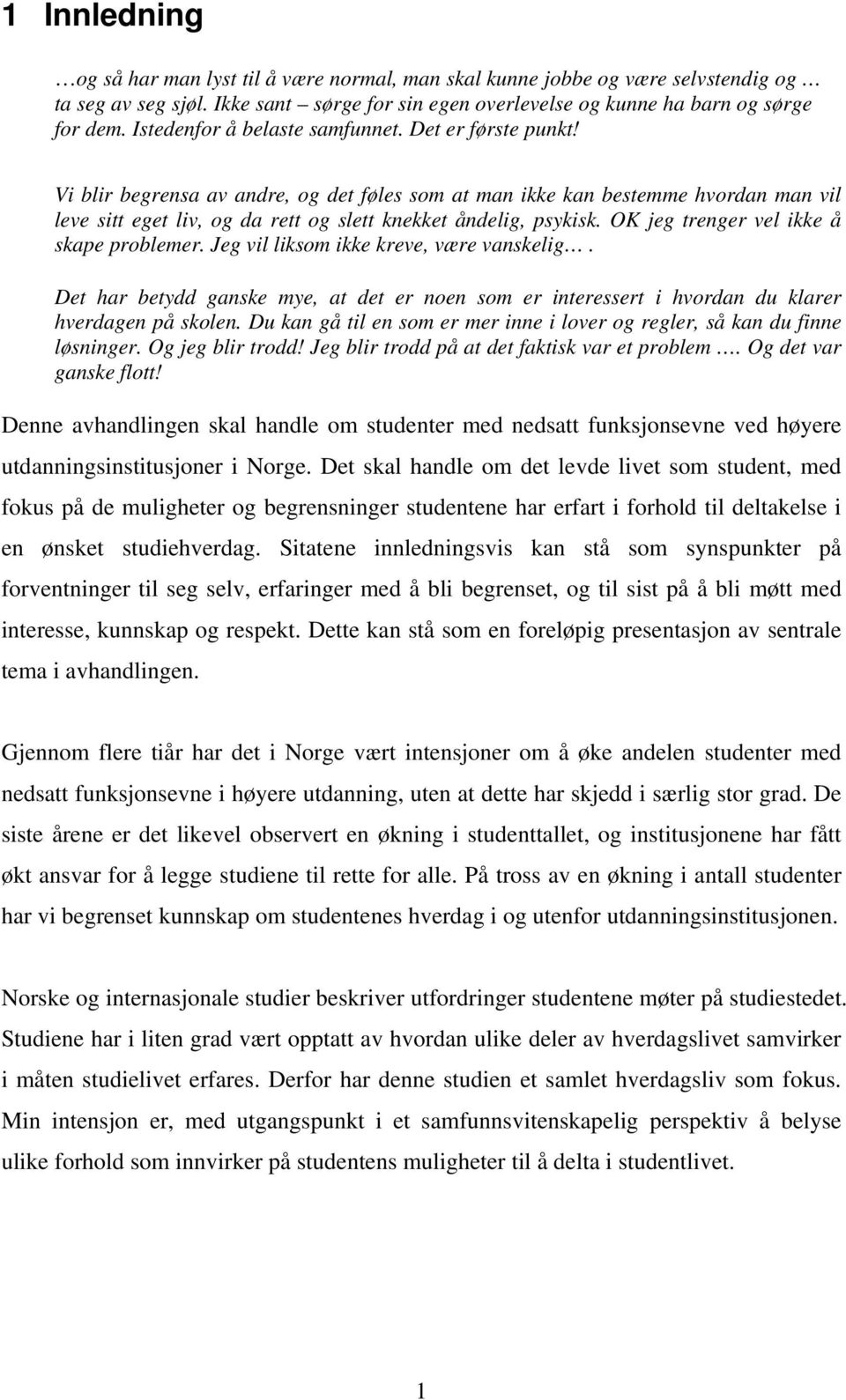 Vi blir begrensa av andre, og det føles som at man ikke kan bestemme hvordan man vil leve sitt eget liv, og da rett og slett knekket åndelig, psykisk. OK jeg trenger vel ikke å skape problemer.