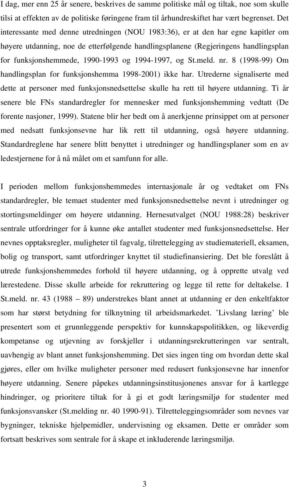 1990-1993 og 1994-1997, og St.meld. nr. 8 (1998-99) Om handlingsplan for funksjonshemma 1998-2001) ikke har.