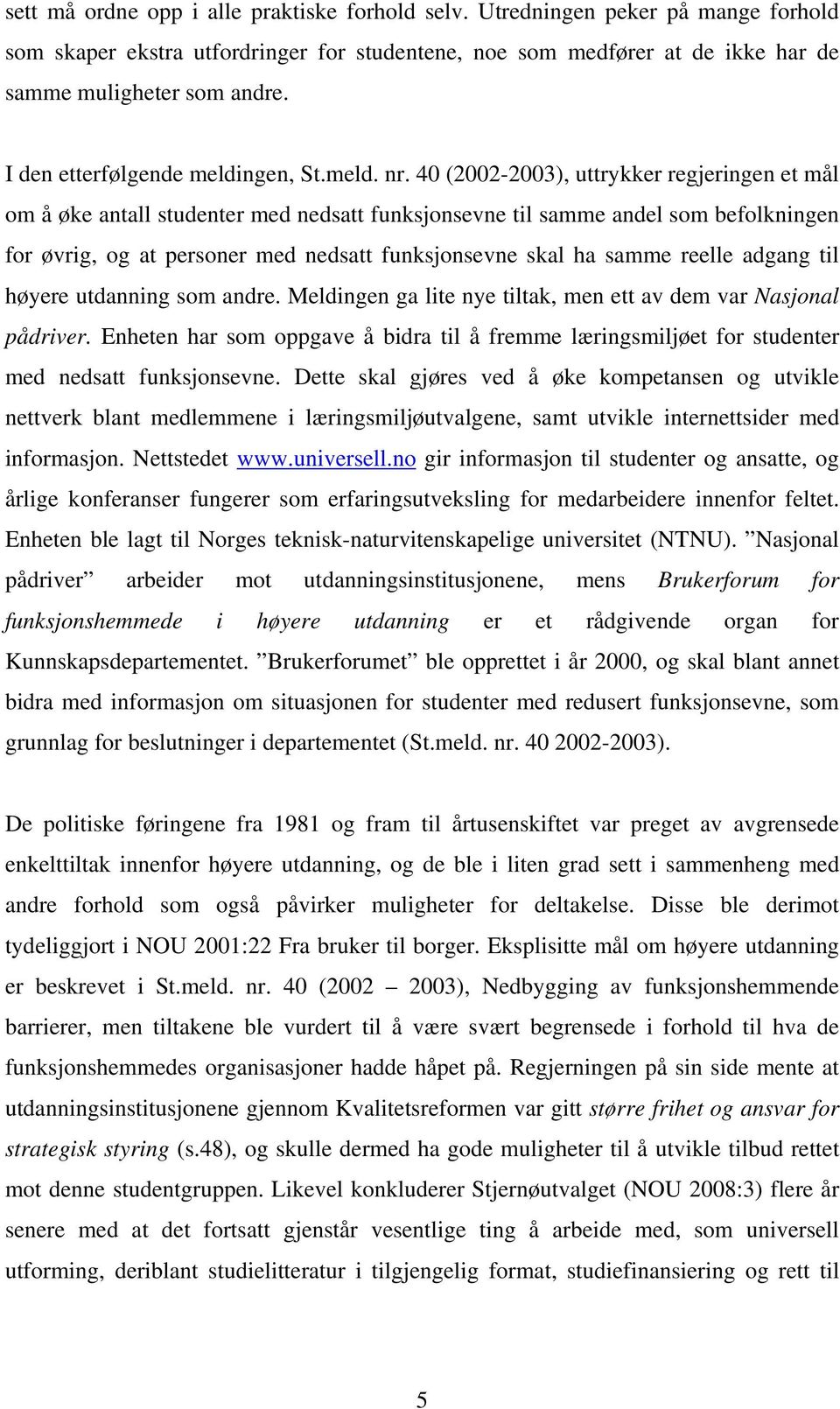 40 (2002-2003), uttrykker regjeringen et mål om å øke antall studenter med nedsatt funksjonsevne til samme andel som befolkningen for øvrig, og at personer med nedsatt funksjonsevne skal ha samme