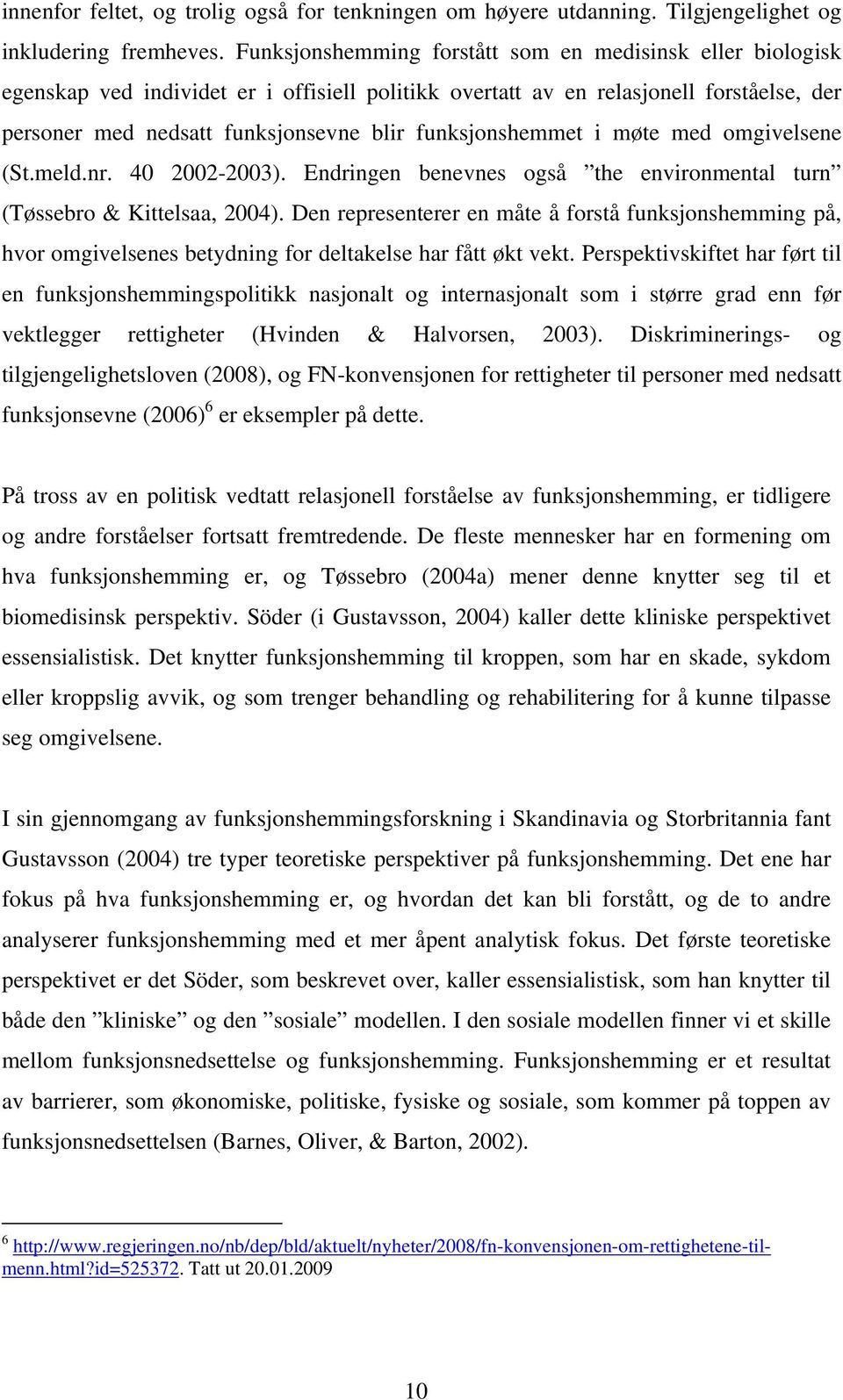 funksjonshemmet i møte med omgivelsene (St.meld.nr. 40 2002-2003). Endringen benevnes også the environmental turn (Tøssebro & Kittelsaa, 2004).