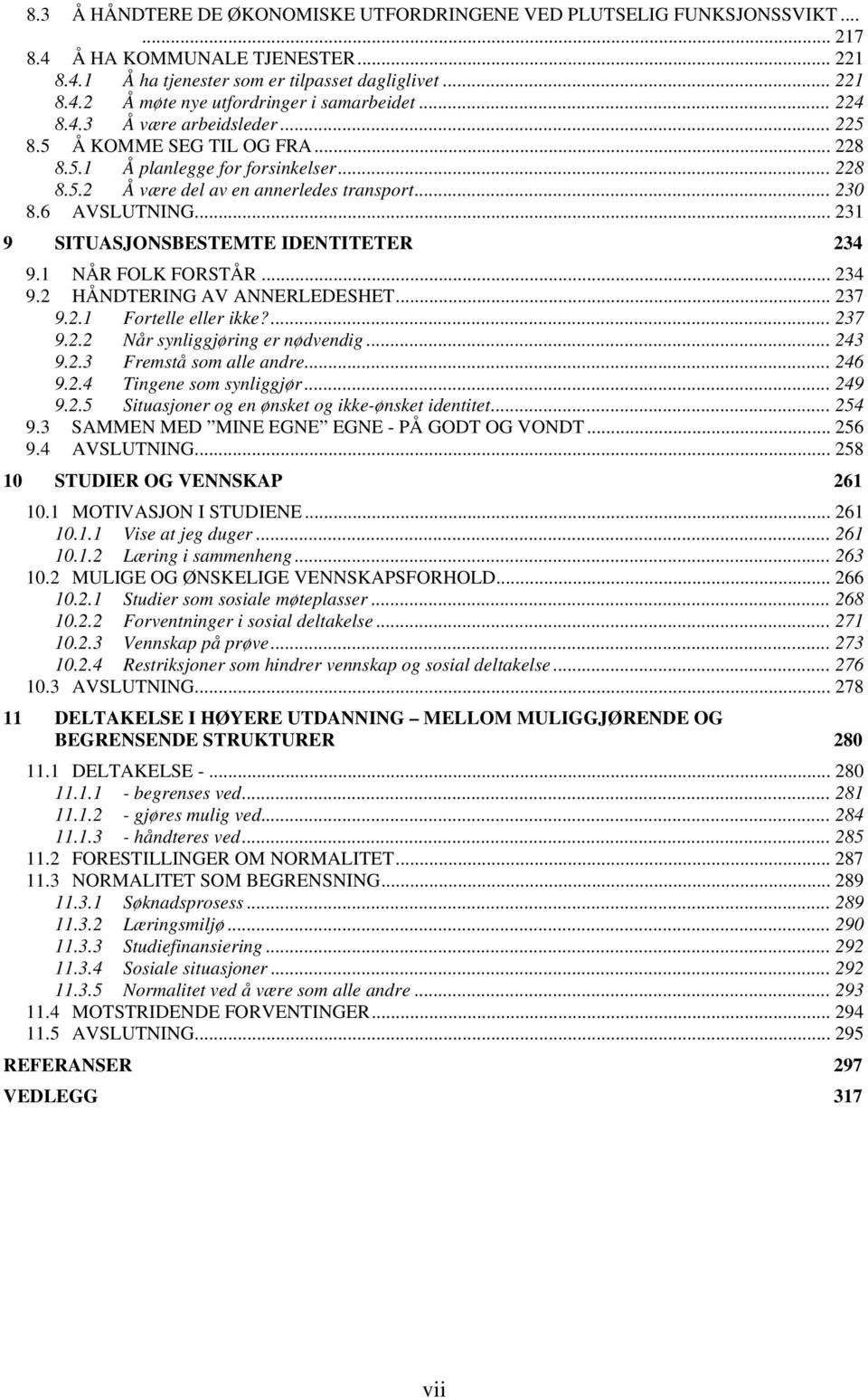 .. 231 9 SITUASJONSBESTEMTE IDENTITETER 234 9.1 NÅR FOLK FORSTÅR... 234 9.2 HÅNDTERING AV ANNERLEDESHET... 237 9.2.1 Fortelle eller ikke?... 237 9.2.2 Når synliggjøring er nødvendig... 243 9.2.3 Fremstå som alle andre.