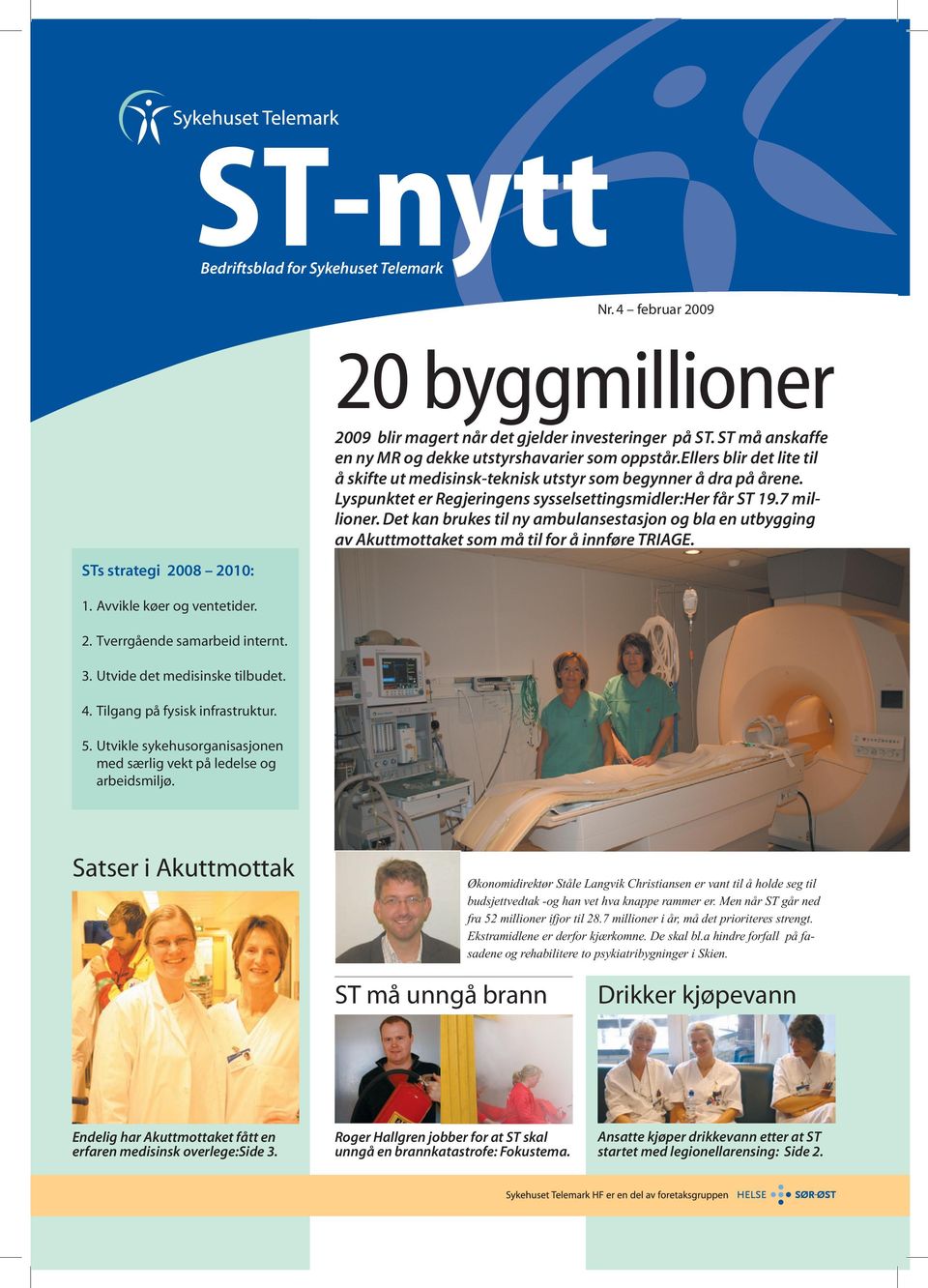 Det kan brukes til ny ambulansestasjon og bla en utbygging av Akuttmottaket som må til for å innføre TRIAGE. STs strategi 2008 2010: 1. Avvikle køer og ventetider. 2. Tverrgående samarbeid internt. 3.