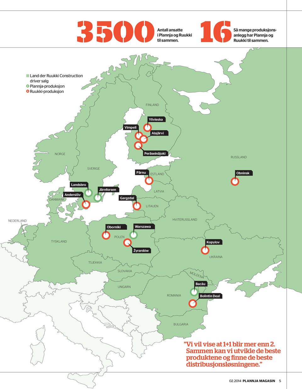 ESTLAND Obninsk Landsbro Anderslöv DANMARK Järnforsen Gargzdal LATVIA LITAUEN NEDERLAND HVITERUSSLAND Oborniki Warszawa TYSKLAND POLEN Kopylov Żyrardów TSJEKKIA