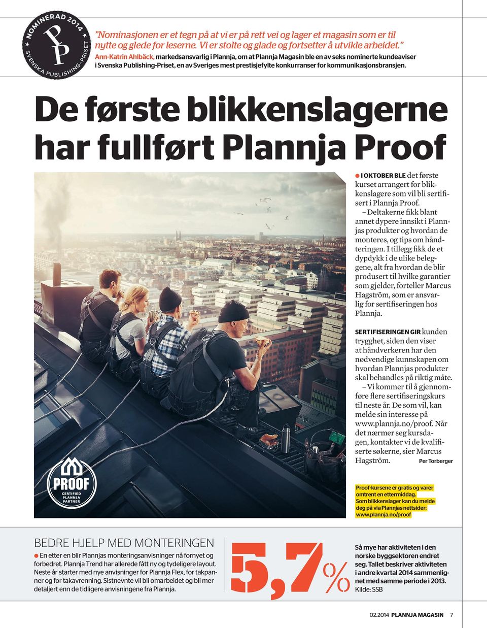 kommunikasjonsbransjen. De første blikkenslagerne har fullført Plannja Proof P I OKTOBER BLE det første kurset arrangert for blikkenslagere som vil bli sertifisert i Plannja Proof.