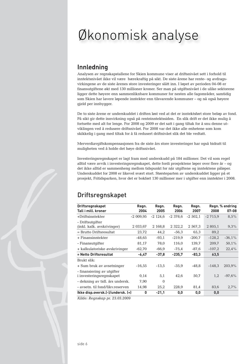 Ser man på utgiftsnivået i de ulike sektorene ligger dette høyere enn sammenliknbare kommuner for nesten alle fagområder, samtidig som Skien har lavere løpende inntekter enn tilsvarende kommuner og