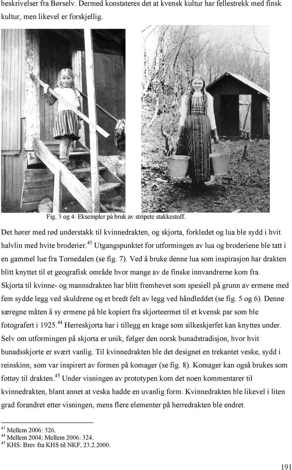 43 Utgangspunktet for utformingen av lua og broderiene ble tatt i en gammel lue fra Tornedalen (se fig. 7).