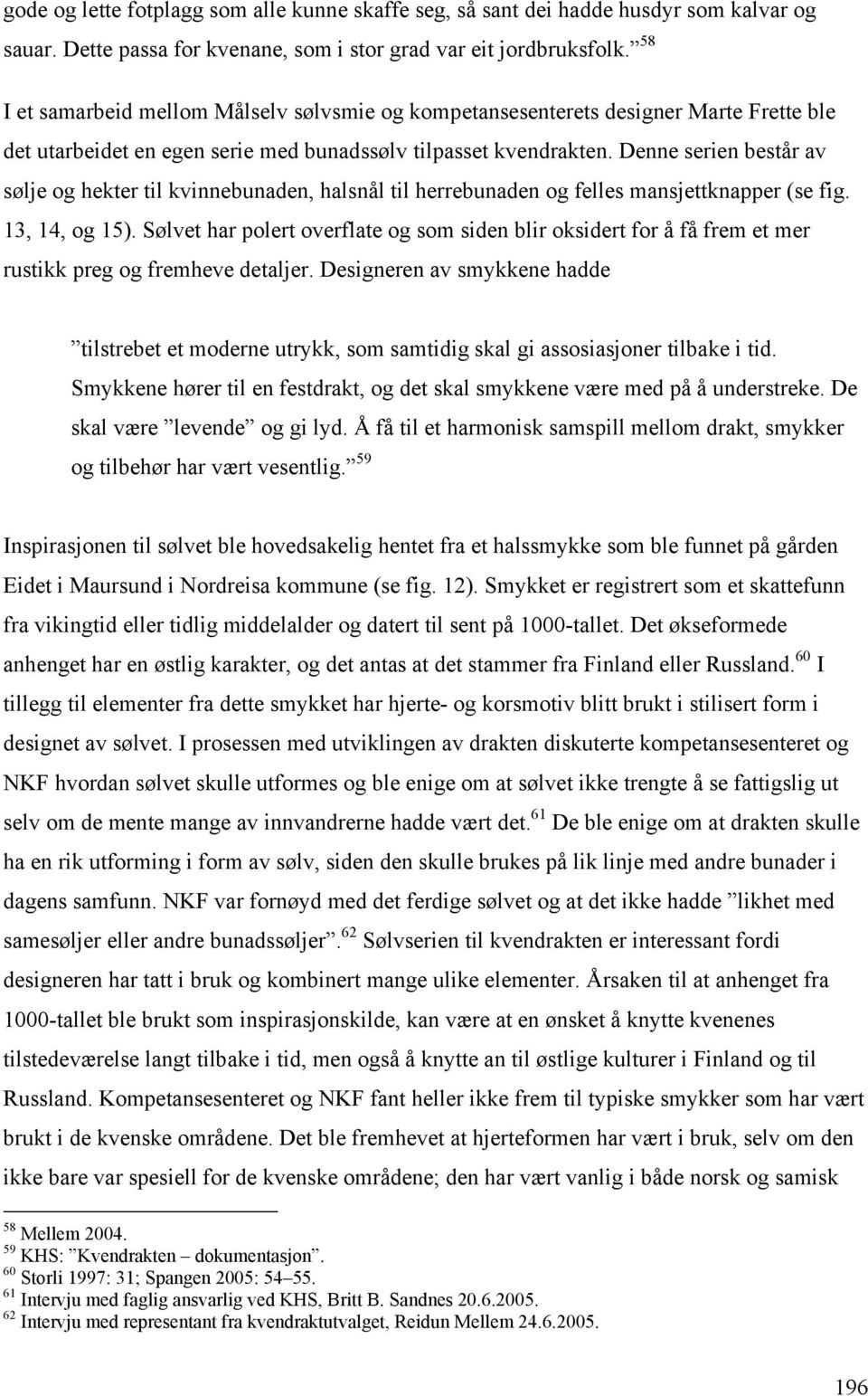 Denne serien består av sølje og hekter til kvinnebunaden, halsnål til herrebunaden og felles mansjettknapper (se fig. 13, 14, og 15).