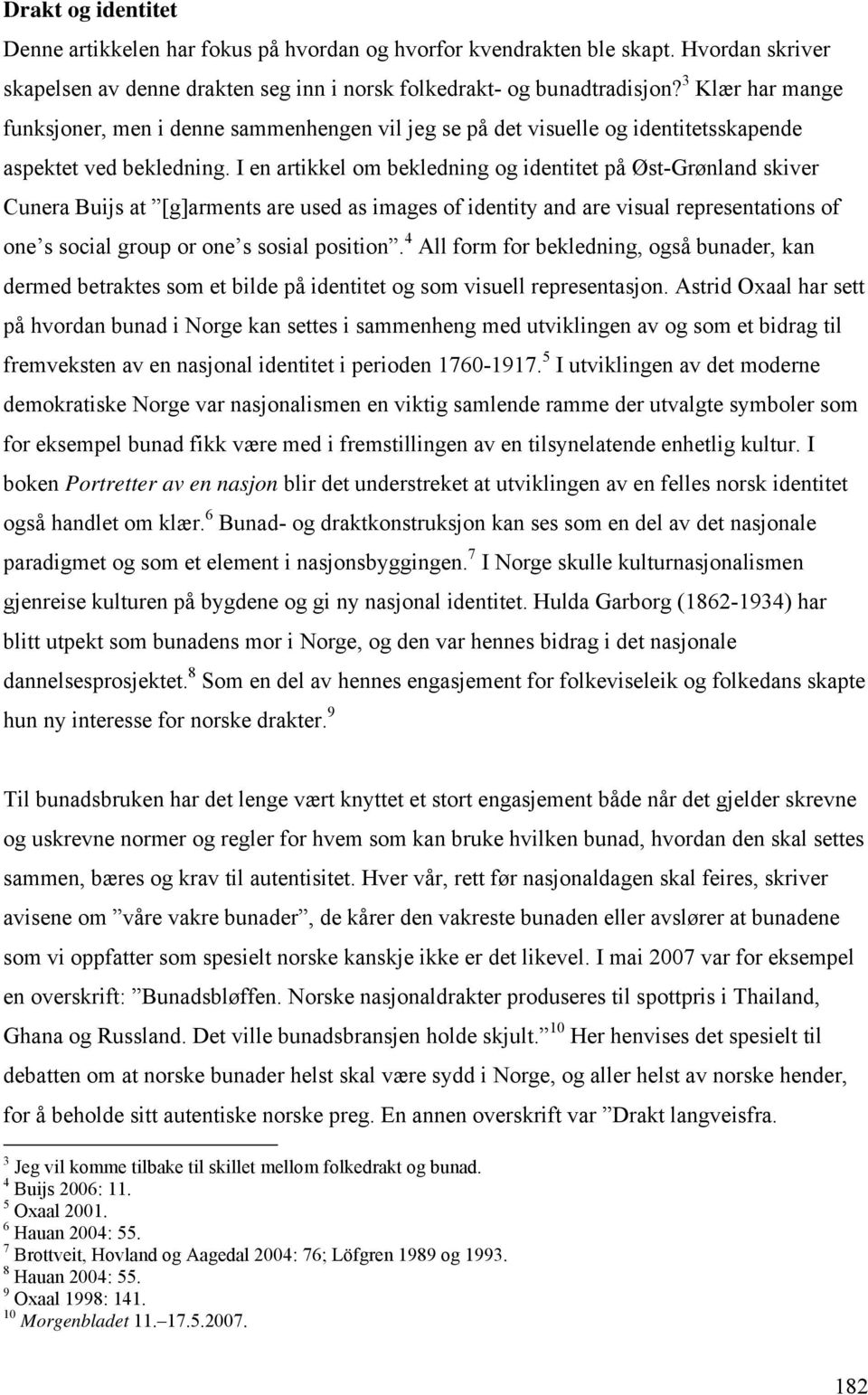 I en artikkel om bekledning og identitet på Øst-Grønland skiver Cunera Buijs at [g]arments are used as images of identity and are visual representations of one s social group or one s sosial position.