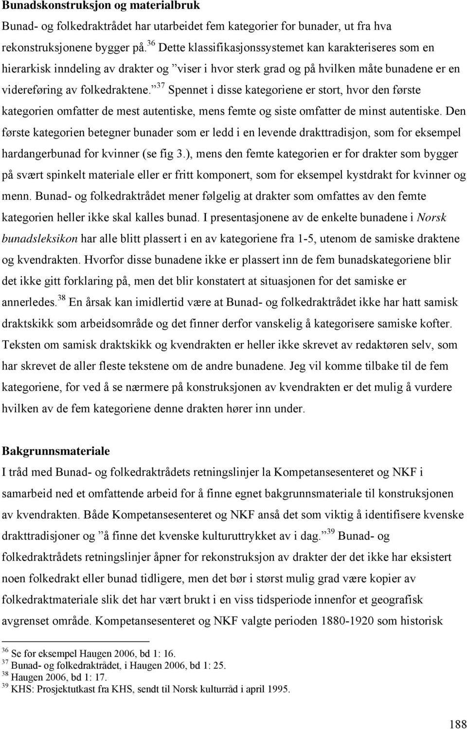 37 Spennet i disse kategoriene er stort, hvor den første kategorien omfatter de mest autentiske, mens femte og siste omfatter de minst autentiske.