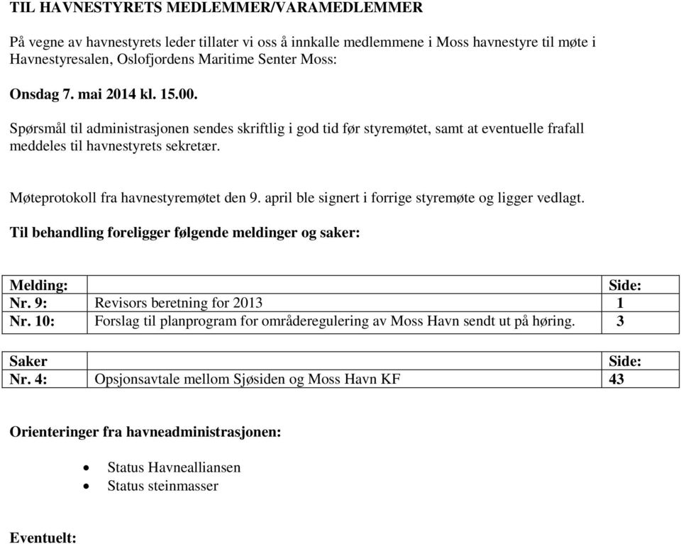 april ble signert i forrige styremøte og ligger vedlagt. Til behandling foreligger følgende meldinger og saker: Melding: Side: Nr. 9: Revisors beretning for 2013 1 Nr.